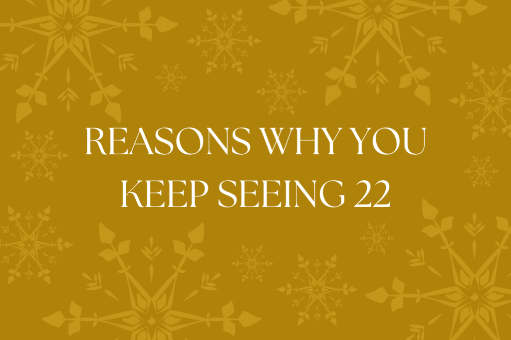 Reasons why you keep seeing 22